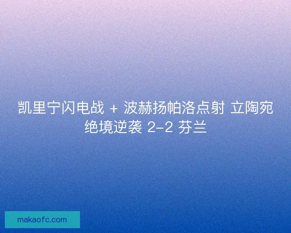 凯里宁闪电战 + 波赫扬帕洛点射 立陶宛绝境逆袭 2-2 芬兰